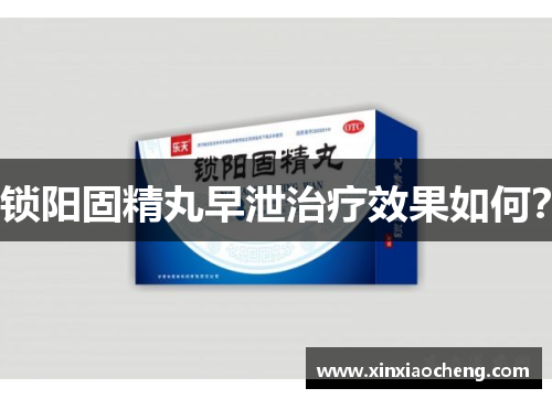 锁阳固精丸早泄治疗效果如何？